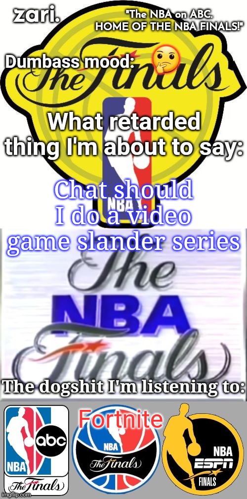 zari.'s alternative NBA Finals temp | 🤔; Chat should I do a video game slander series; Fortnite | image tagged in zari 's alternative nba finals temp | made w/ Imgflip meme maker