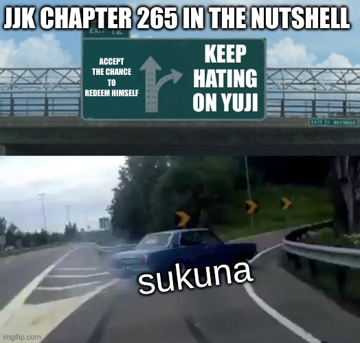 Left Exit 12 Off Ramp | JJK CHAPTER 265 IN THE NUTSHELL; ACCEPT THE CHANCE TO REDEEM HIMSELF; KEEP HATING ON YUJI; sukuna | image tagged in memes,left exit 12 off ramp | made w/ Imgflip meme maker