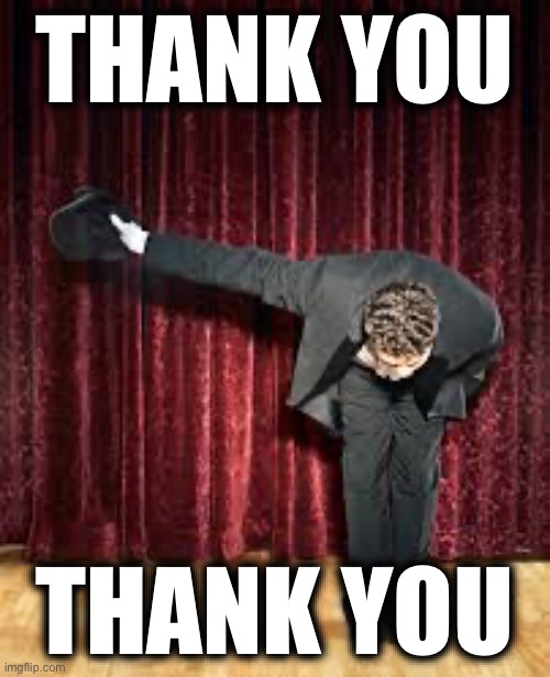 Take a bow. | THANK YOU THANK YOU | image tagged in take a bow | made w/ Imgflip meme maker