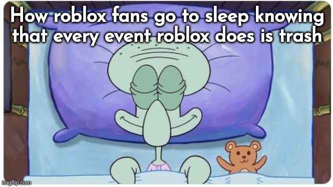 Video Game Slander #6 (reposted with title) | How roblox fans go to sleep knowing that every event roblox does is trash | image tagged in how i go to sleep knowing | made w/ Imgflip meme maker