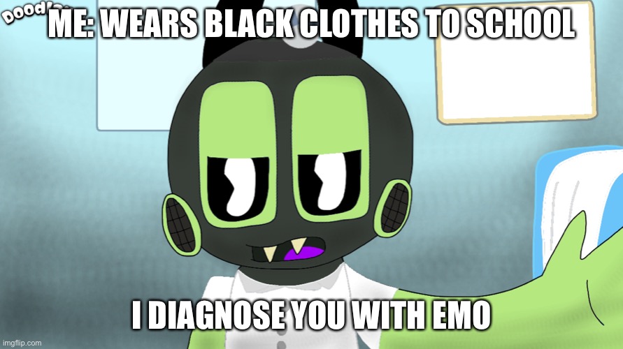 Slapoda diagnostics | ME: WEARS BLACK CLOTHES TO SCHOOL; I DIAGNOSE YOU WITH EMO | image tagged in slapoda diagnostics | made w/ Imgflip meme maker