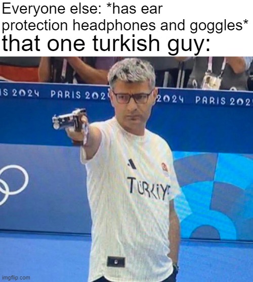 bro held back so it would'nt look suspicious | Everyone else: *has ear protection headphones and goggles*; that one turkish guy: | image tagged in memes,turkiye,olympics | made w/ Imgflip meme maker