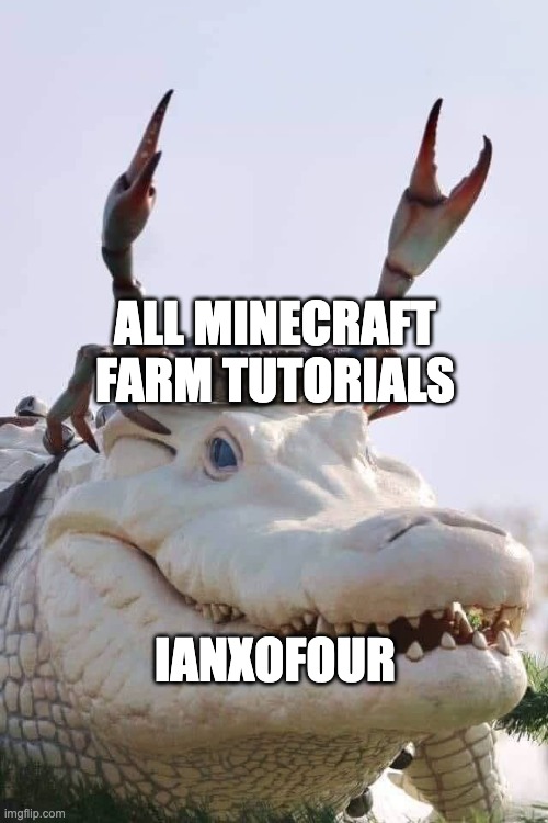 i swear every farm ive seen from all youtubers hs been made by ianxofour... | ALL MINECRAFT FARM TUTORIALS; IANXOFOUR | image tagged in crab on crocodile,gaming,minecraft,memes,farming | made w/ Imgflip meme maker