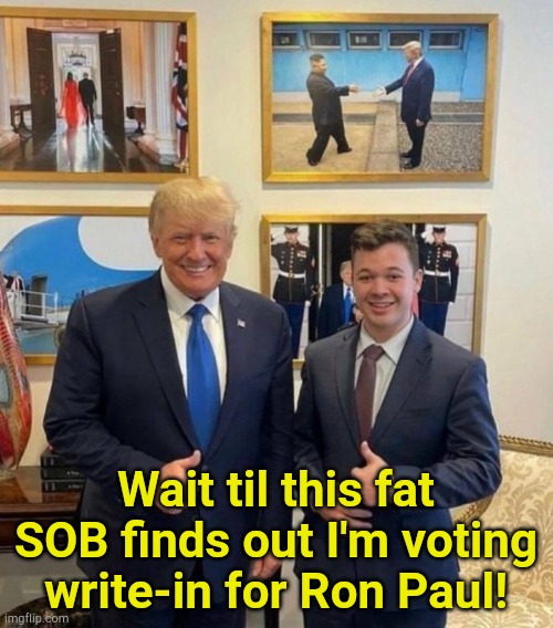 Kyle voting for Ron Paul. | Wait til this fat SOB finds out I'm voting write-in for Ron Paul! | image tagged in donald trump | made w/ Imgflip meme maker