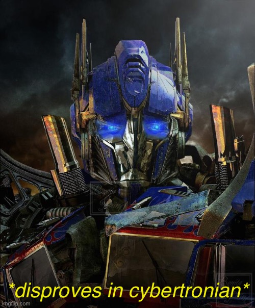 Optimus Prime | *disproves in cybertronian* | image tagged in optimus prime | made w/ Imgflip meme maker