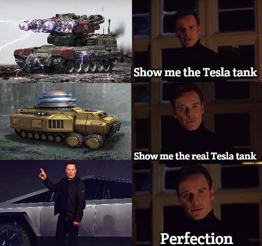 perfection | Show me the Tesla tank; Show me the real Tesla tank; Perfection | image tagged in perfection,slavic | made w/ Imgflip meme maker