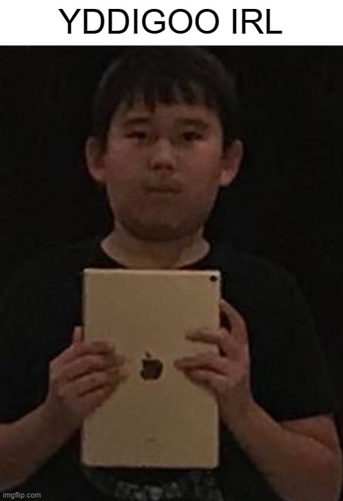 Kid with ipad | YDDIGOO IRL | image tagged in kid with ipad | made w/ Imgflip meme maker