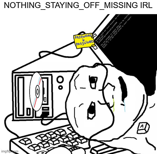 Brainlet PC | NOTHING_STAYING_OFF_MISSING IRL | image tagged in brainlet pc | made w/ Imgflip meme maker