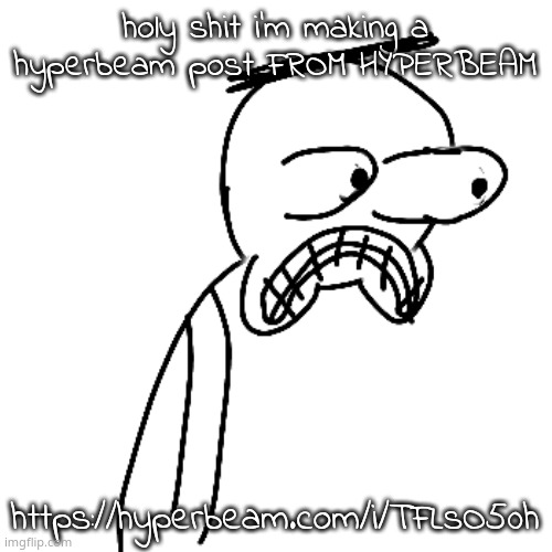 this is so meta rn | holy shit i'm making a hyperbeam post FROM HYPERBEAM; https://hyperbeam.com/i/TFLsO50h | image tagged in certified bruh moment | made w/ Imgflip meme maker