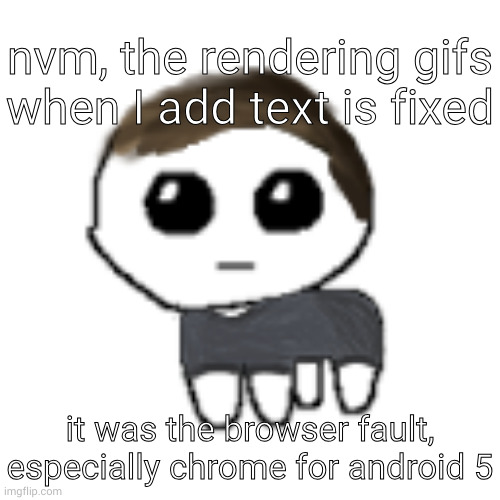 I switch to fire Fox recently, and it's good | nvm, the rendering gifs when I add text is fixed; it was the browser fault, especially chrome for android 5 | image tagged in linus yippe | made w/ Imgflip meme maker