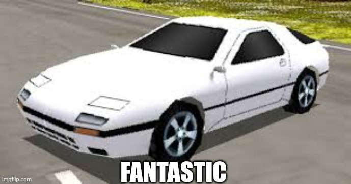 Fantastic Mazda RX7 Rumblesushi 3D | FANTASTIC | image tagged in mazda rx7 rumblesushi 3d,memes,funny | made w/ Imgflip meme maker