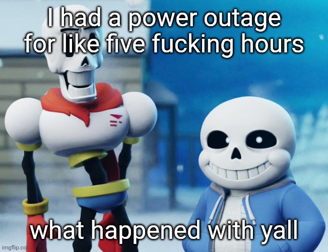 Bro Visited His Friend Last Panel (Undertale version) | I had a power outage for like five fucking hours; what happened with yall | image tagged in bro visited his friend last panel undertale version | made w/ Imgflip meme maker