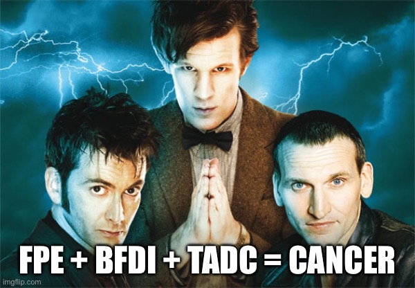 Doctor Who | FPE + BFDI + TADC = CANCER | image tagged in doctor who | made w/ Imgflip meme maker