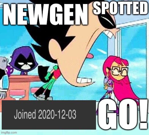 X spotted Y go | NEWGEN | image tagged in x spotted y go | made w/ Imgflip meme maker