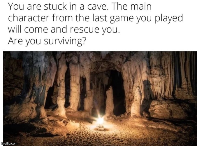 You are stuck in a cave w/ Main Character | image tagged in you are stuck in a cave w/ main character | made w/ Imgflip meme maker