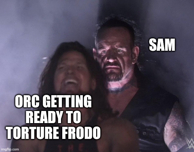 undertaker | SAM ORC GETTING READY TO TORTURE FRODO | image tagged in undertaker | made w/ Imgflip meme maker