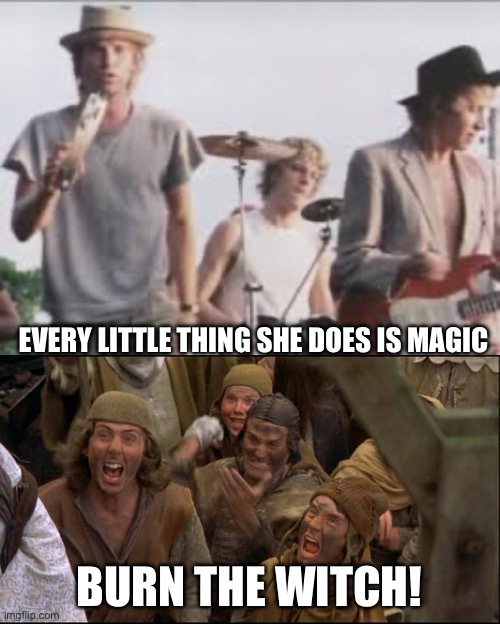 The Police | EVERY LITTLE THING SHE DOES IS MAGIC; BURN THE WITCH! | image tagged in burn the witch,the police,sting,magic,witch | made w/ Imgflip meme maker