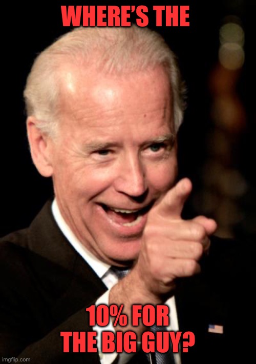 Smilin Biden Meme | WHERE’S THE 10% FOR THE BIG GUY? | image tagged in memes,smilin biden | made w/ Imgflip meme maker