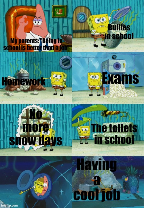 School vs. Jon | Bullies in school; My parents: "Being in school is better than a job"; Homework; Exams; No more snow days; The toilets in school; Having a cool job | image tagged in spongebob diapers meme | made w/ Imgflip meme maker