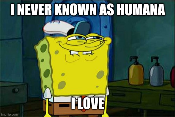 Don't You Squidward Meme | I NEVER KNOWN AS HUMANA; I LOVE | image tagged in memes,don't you squidward | made w/ Imgflip meme maker