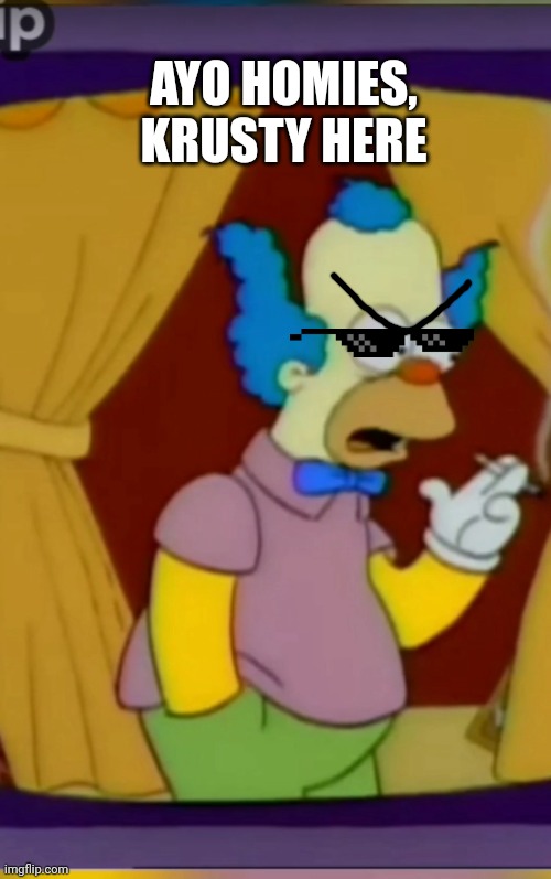 Krusty smoking | AYO HOMIES, KRUSTY HERE | image tagged in krusty smoking | made w/ Imgflip meme maker