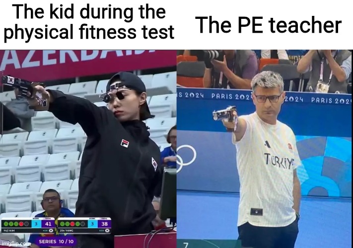 korea turkey olympic shooter | The kid during the physical fitness test; The PE teacher | image tagged in funny,memes,school,olympics,so true | made w/ Imgflip meme maker