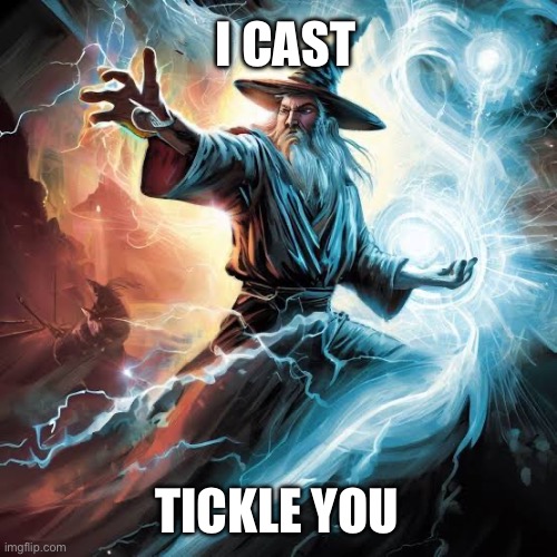 Tickles | I CAST; TICKLE YOU | image tagged in wizard | made w/ Imgflip meme maker