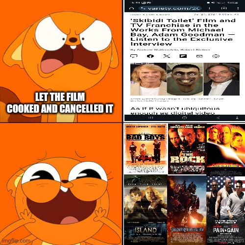 Kiff prefer 6 Michael Bay Movies than Skibidi Toilet movie announcement (Credit to DudePivot47 for the template in deviantart) | LET THE FILM COOKED AND CANCELLED IT | image tagged in skibidi toilet sucks,michael bay,kiff,meme,let him cook,drake meme | made w/ Imgflip meme maker