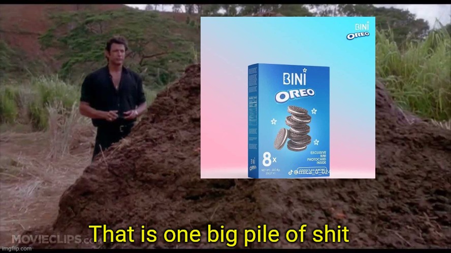 What I think of Oreo creating a BINI Oreos concept | That is one big pile of shit | image tagged in that is one big pile of shit,bini sucks,memes,philippines,oreo | made w/ Imgflip meme maker