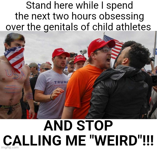 Angry Red Cap | Stand here while I spend the next two hours obsessing over the genitals of child athletes; AND STOP CALLING ME "WEIRD"!!! | image tagged in angry red cap,scumbag republicans,terrorists,trailer trash,conservative hypocrisy,pedophiles | made w/ Imgflip meme maker