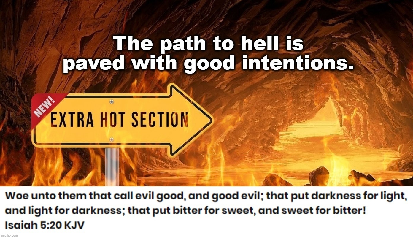 The path to hell is paved with good intentions. Imgflip