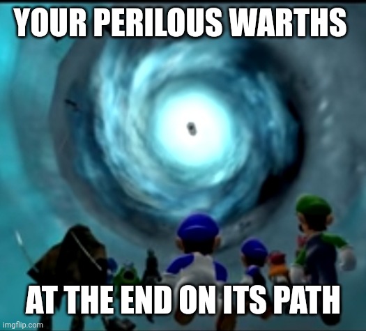Make a WOTFI 2021 battle | YOUR PERILOUS WARTHS AT THE END ON ITS PATH | image tagged in make a wotfi 2021 battle | made w/ Imgflip meme maker