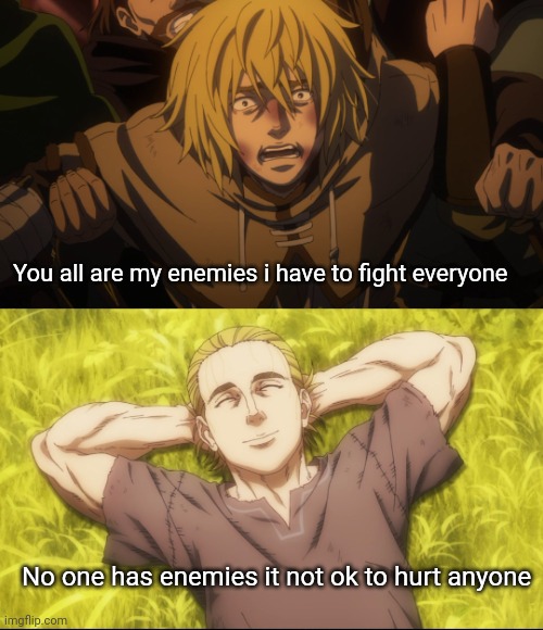 Which one are you rn | You all are my enemies i have to fight everyone; No one has enemies it not ok to hurt anyone | made w/ Imgflip meme maker