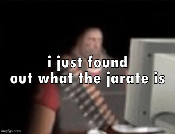 sad heavy computer | i just found out what the jarate is | image tagged in sad heavy computer | made w/ Imgflip meme maker