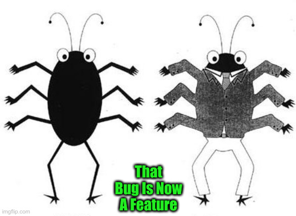 bug feature | That Bug Is Now A Feature | image tagged in bug feature | made w/ Imgflip meme maker