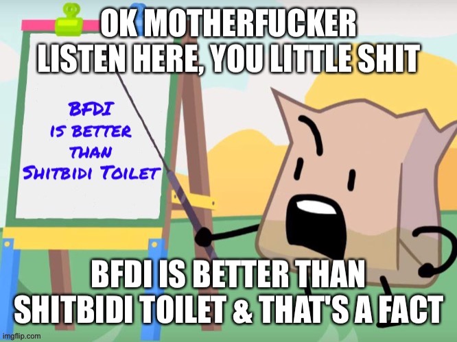 BFDI is better than shitbidi toilet | image tagged in bfdi is better than shitbidi toilet | made w/ Imgflip meme maker