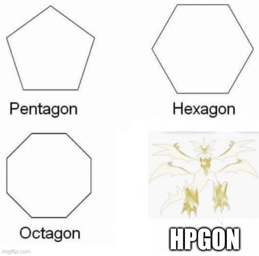 Pentagon Hexagon Octagon | HPGON | image tagged in memes,pentagon hexagon octagon | made w/ Imgflip meme maker