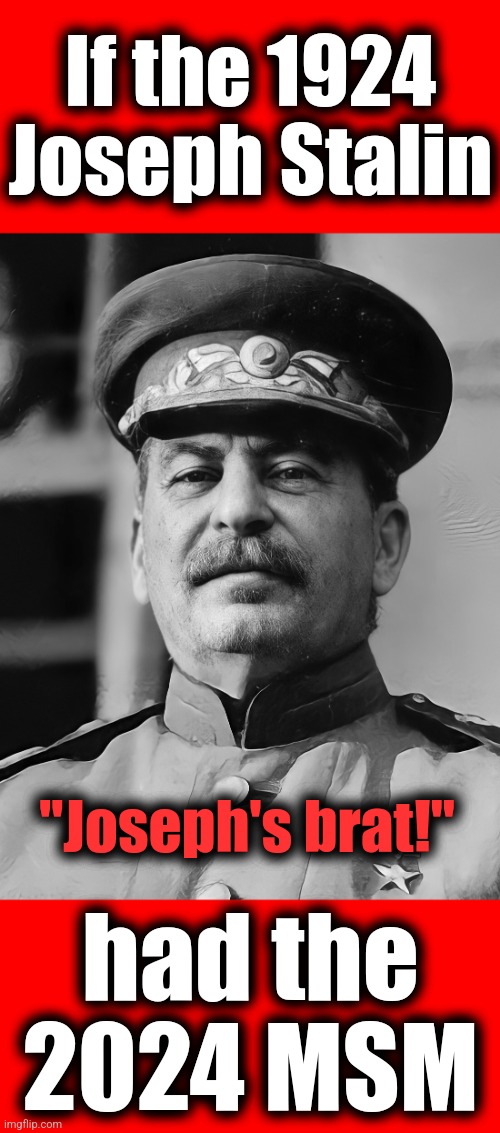 "Joseph's brat!" | If the 1924 Joseph Stalin; "Joseph's brat!"; had the 2024 MSM | image tagged in supreme leader of ussr,memes,kamala harris,brat,mainstream media,democrats | made w/ Imgflip meme maker