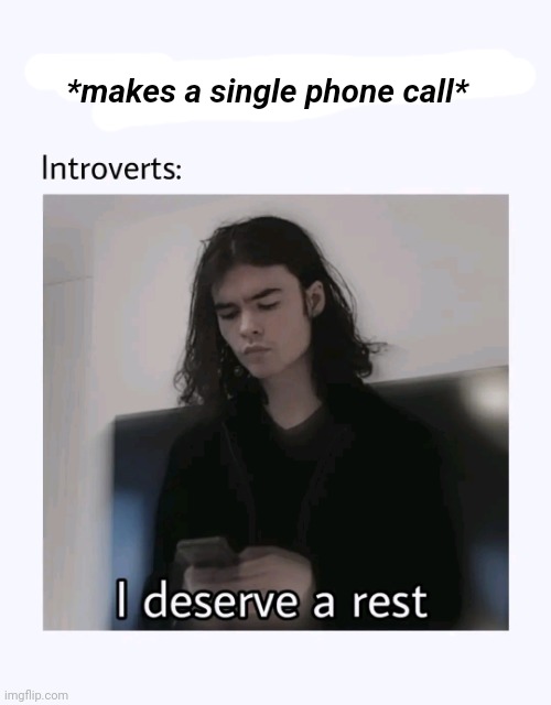 Introvert | *makes a single phone call* | image tagged in meme man | made w/ Imgflip meme maker