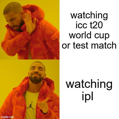 cricket love | watching icc t20 world cup or test match; watching ipl | image tagged in memes,drake hotline bling,cricket,fun | made w/ Imgflip meme maker