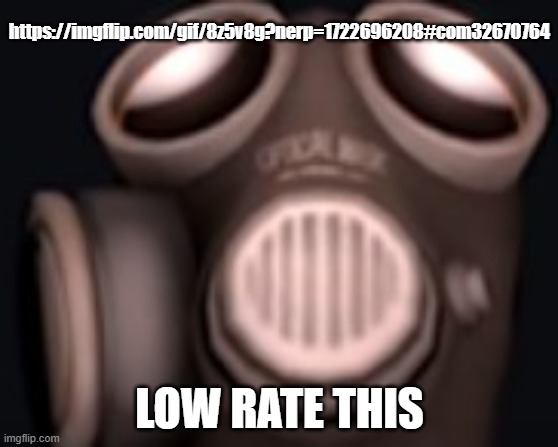 pyro looking up | https://imgflip.com/gif/8z5v8g?nerp=1722696208#com32670764; LOW RATE THIS | image tagged in pyro looking up | made w/ Imgflip meme maker