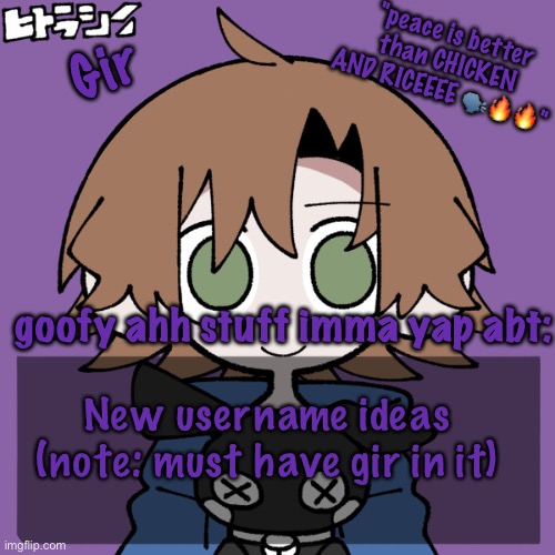 girs announcement | New username ideas (note: must have gir in it) | image tagged in girs announcement | made w/ Imgflip meme maker