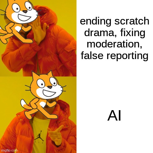 Drake Hotline Bling Meme | ending scratch drama, fixing moderation, false reporting AI | image tagged in memes,drake hotline bling | made w/ Imgflip meme maker