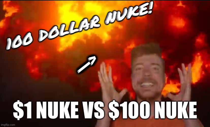 Wtf Mr Beast Postin | 100 DOLLAR NUKE! —>; $1 NUKE VS $100 NUKE | image tagged in memes,mr beast,wtf | made w/ Imgflip meme maker