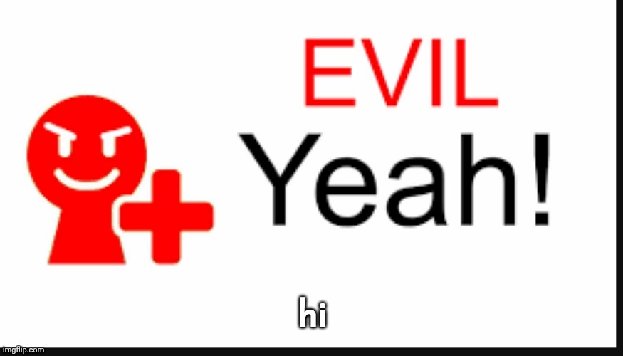 evil yeah miiverse | hi | image tagged in evil yeah miiverse | made w/ Imgflip meme maker