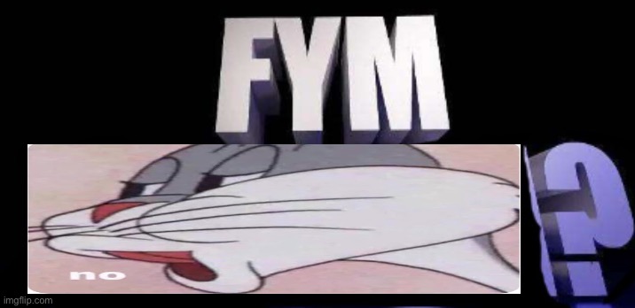 fym______? | image tagged in fym______ | made w/ Imgflip meme maker