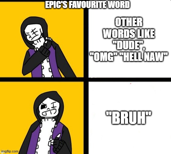 Epic! Sans Hotline bling (pic not mine) | EPIC'S FAVOURITE WORD; OTHER WORDS LIKE "DUDE", "OMG" "HELL NAW"; "BRUH" | image tagged in epic sans hotline bling,memes,right,true | made w/ Imgflip meme maker