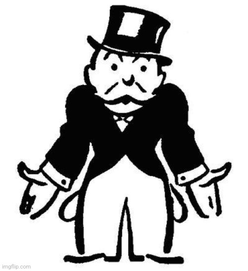 Poor Monopoly Man | image tagged in poor monopoly man | made w/ Imgflip meme maker