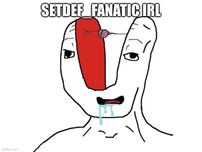 Brainlet microbrain | SETDEF_FANATIC IRL | image tagged in brainlet microbrain | made w/ Imgflip meme maker