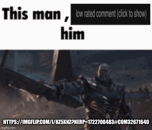 This man, low rate him | HTTPS://IMGFLIP.COM/I/8Z5XNZ?NERP=1722700483#COM32671640 | image tagged in this man low rate him | made w/ Imgflip meme maker